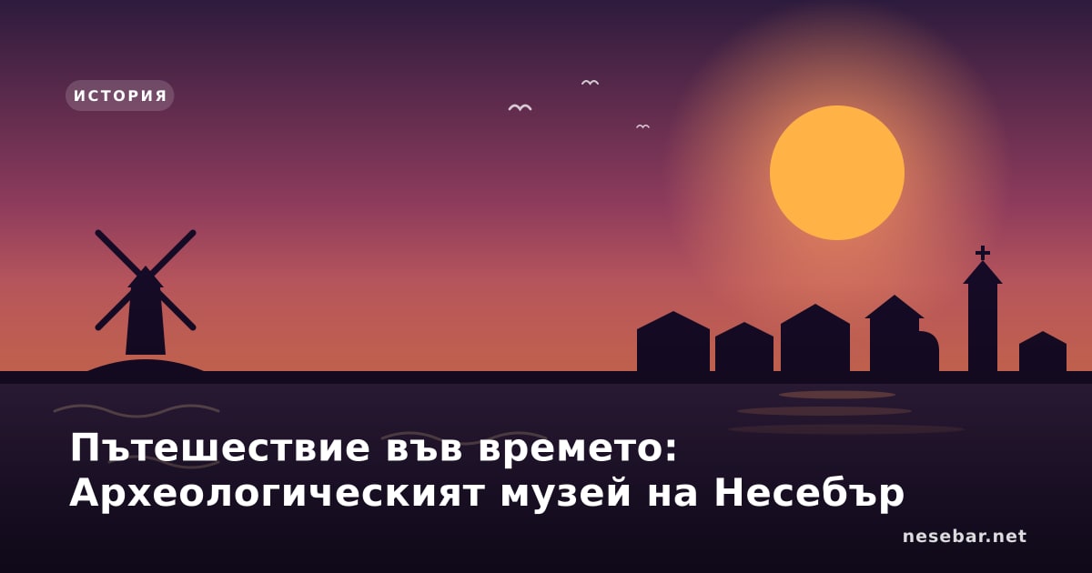 Пътешествие във времето: Археологическият музей на Несебър