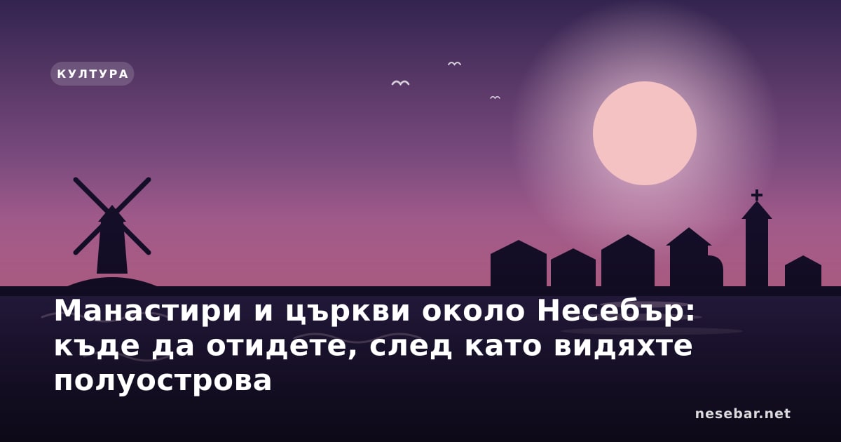 Манастири и църкви около Несебър: къде да отидете, след като видяхте полуострова