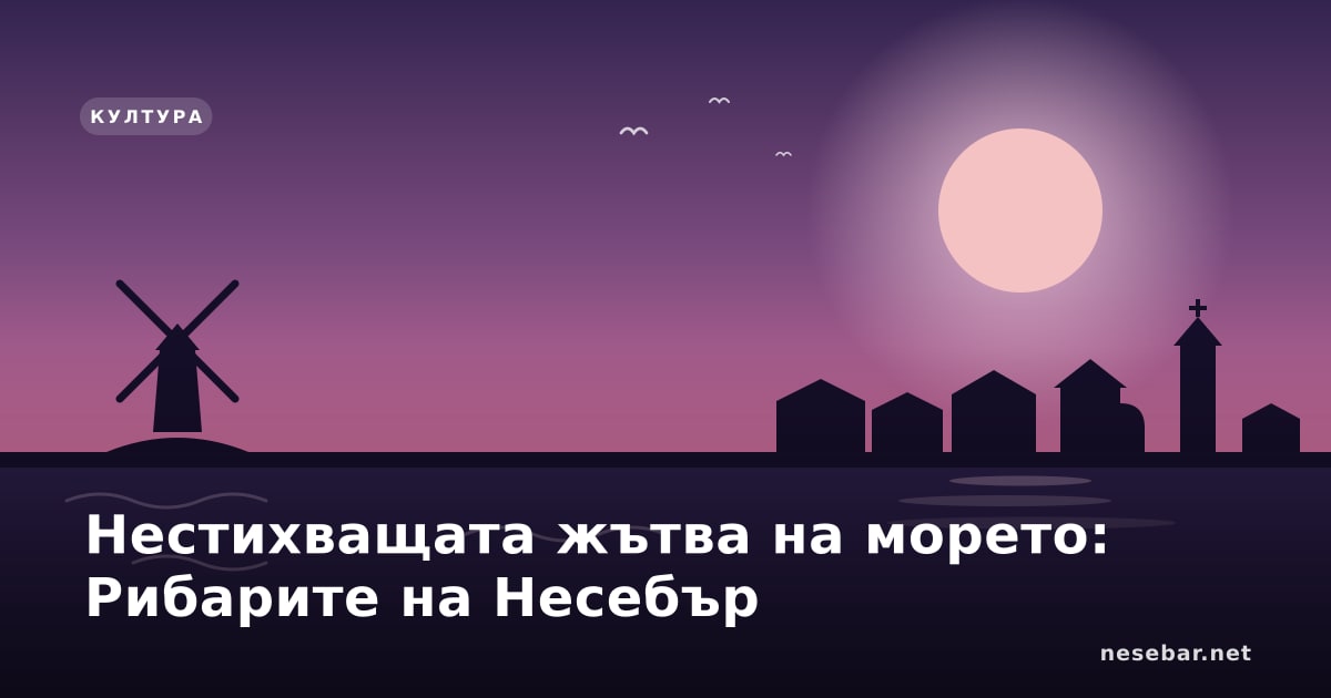 Нестихващата жътва на морето: Рибарите на Несебър